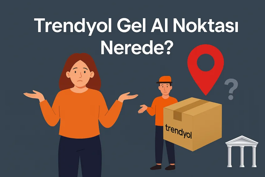 Trendyol Gel Al Noktası Nerede